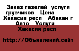 Заказ газелей, услуги грузчиков › Цена ­ 200 - Хакасия респ., Абакан г. Авто » Услуги   . Хакасия респ.